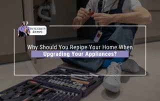 Why Should You Repipe Your Home When Upgrading Your Appliances?