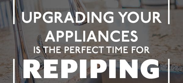upgrading-your-appliances-is-the-perfect-time-for-repiping