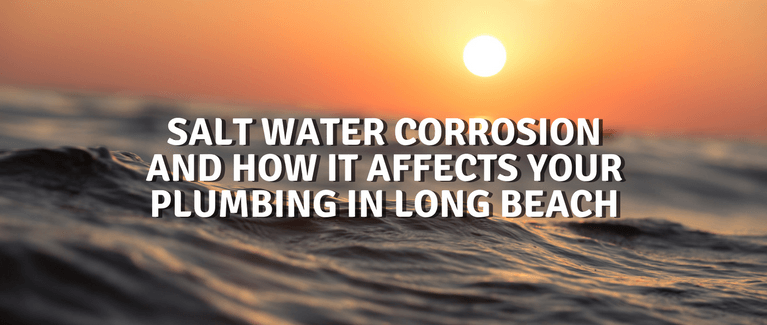 Salt Water Corrosion and How It Affects Your Plumbing in Long Beach