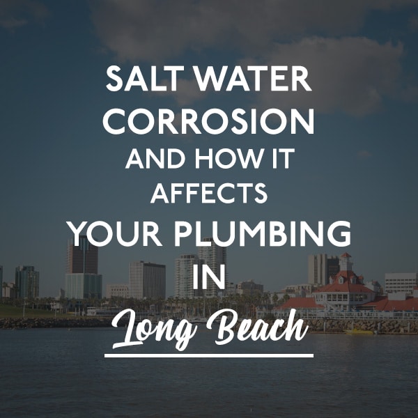 Salt Water Corrosion and How It Affects Your Plumbing in Long Beach