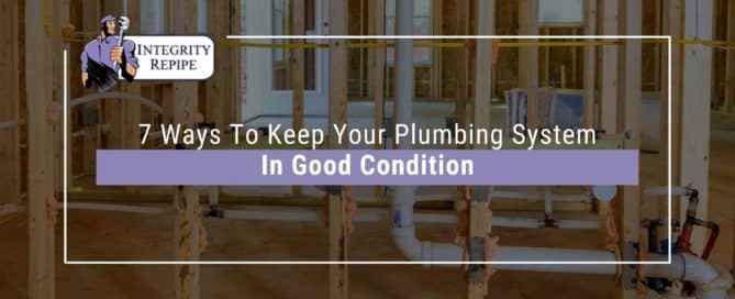 7 Ways To Keep Your Plumbing System In Good Condition