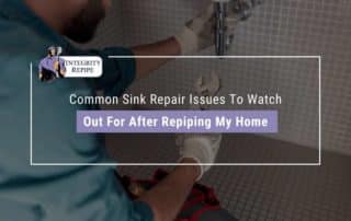 Common Sink Repair Issues To Watch Out For After Repiping My Home